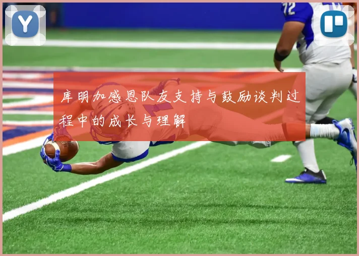 库明加感恩队友支持与鼓励谈判过程中的成长与理解