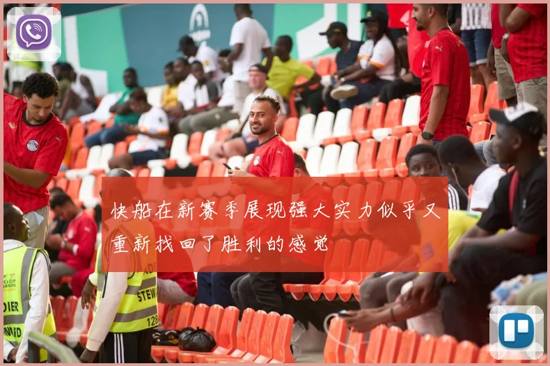 快船在新赛季展现强大实力似乎又重新找回了胜利的感觉