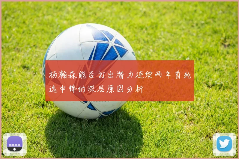 杨瀚森能否打出潜力连续两年首轮选中锋的深层原因分析